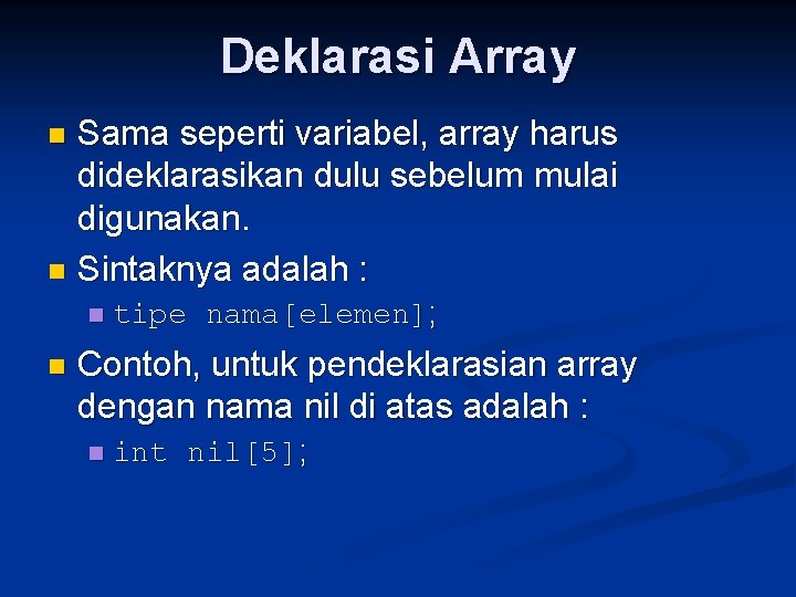 Deklarasi Array Sama seperti variabel, array harus dideklarasikan dulu sebelum mulai digunakan. n Sintaknya