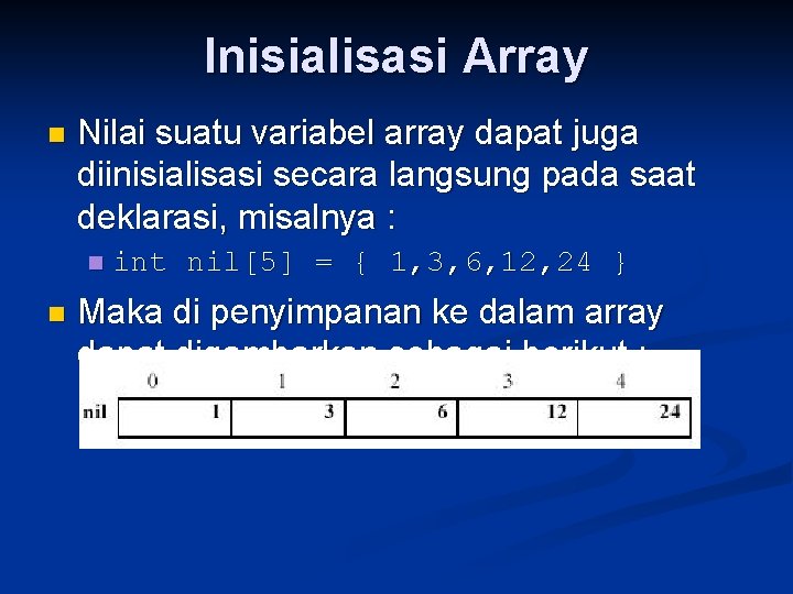 Inisialisasi Array n Nilai suatu variabel array dapat juga diinisialisasi secara langsung pada saat