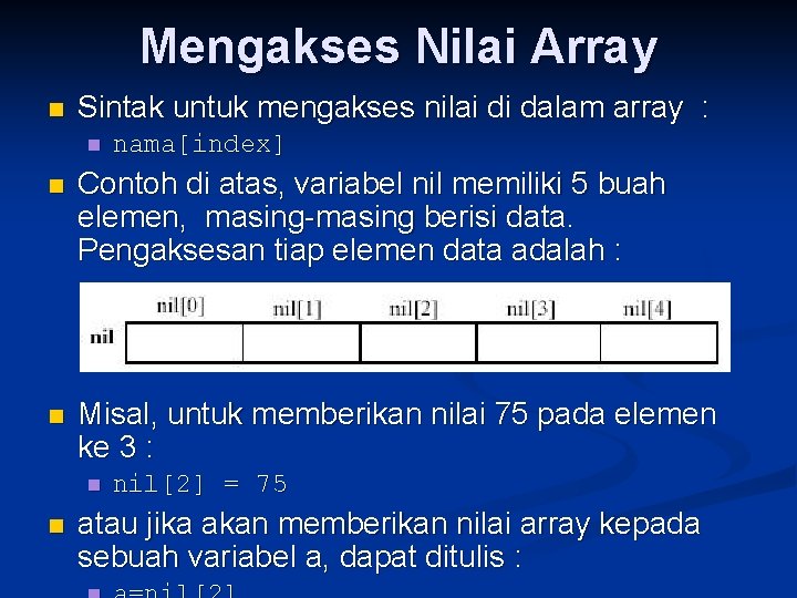 Mengakses Nilai Array n Sintak untuk mengakses nilai di dalam array : n nama[index]