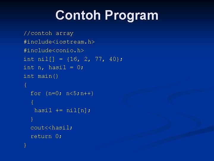 Contoh Program //contoh array #include<iostream. h> #include<conio. h> int nil[] = {16, 2, 77,