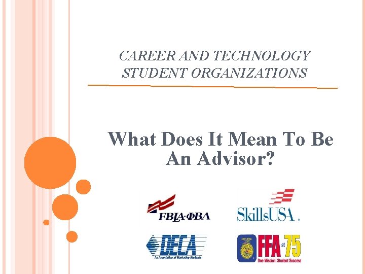 CAREER AND TECHNOLOGY STUDENT ORGANIZATIONS What Does It Mean To Be An Advisor? 