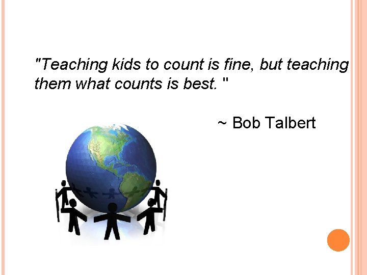 "Teaching kids to count is fine, but teaching them what counts is best. "