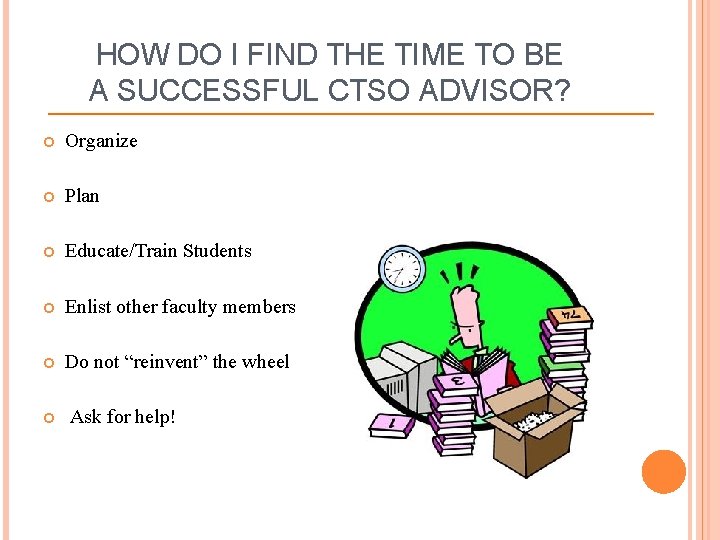 HOW DO I FIND THE TIME TO BE A SUCCESSFUL CTSO ADVISOR? Organize Plan