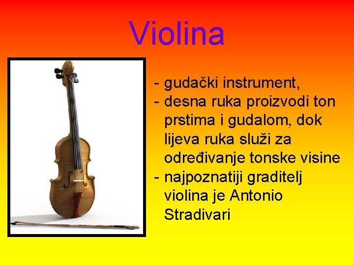 Violina - gudački instrument, - desna ruka proizvodi ton prstima i gudalom, dok lijeva