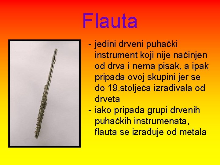 Flauta - jedini drveni puhački instrument koji nije načinjen od drva i nema pisak,