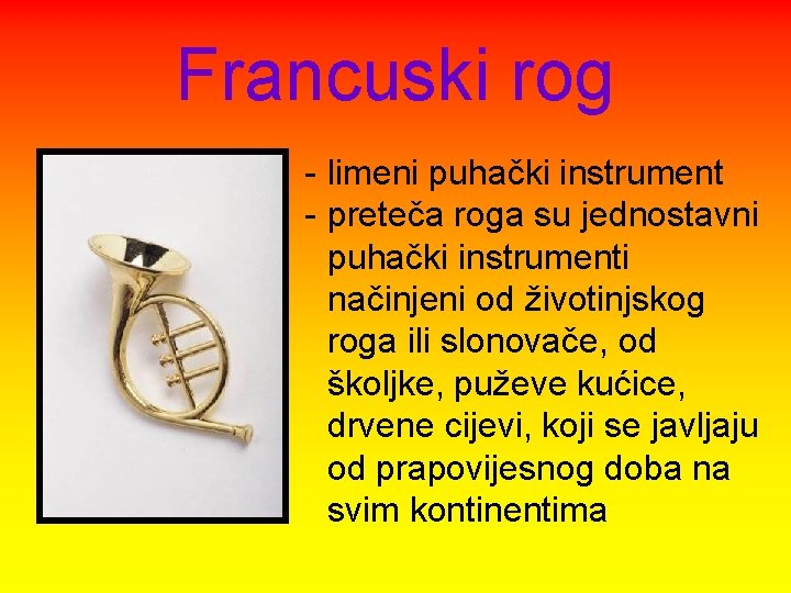 Francuski rog - limeni puhački instrument - preteča roga su jednostavni puhački instrumenti načinjeni