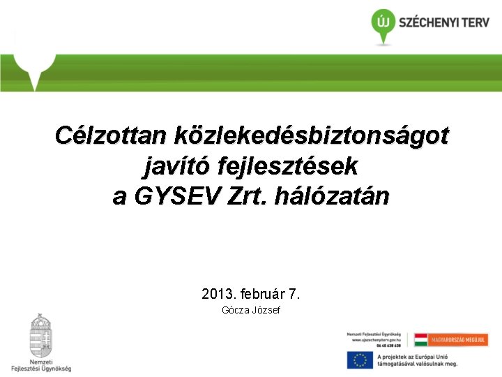 Célzottan közlekedésbiztonságot javító fejlesztések a GYSEV Zrt. hálózatán 2013. február 7. Gócza József 