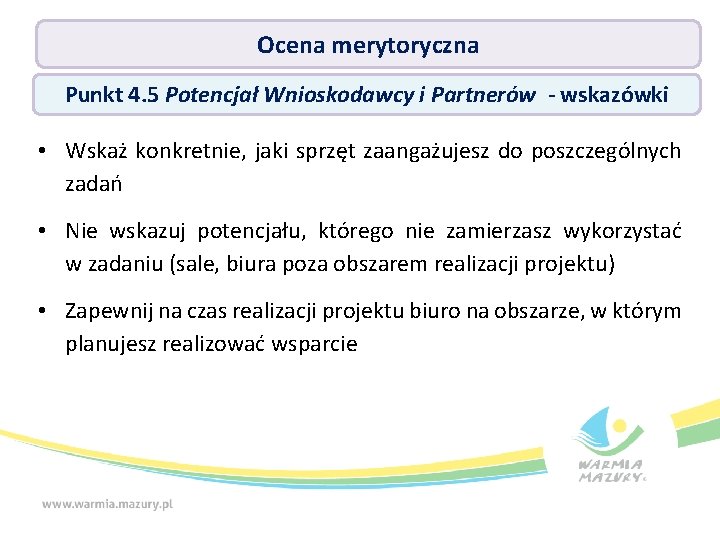 Ocena merytoryczna Punkt 4. 5 Potencjał Wnioskodawcy i Partnerów - wskazówki • Wskaż konkretnie,