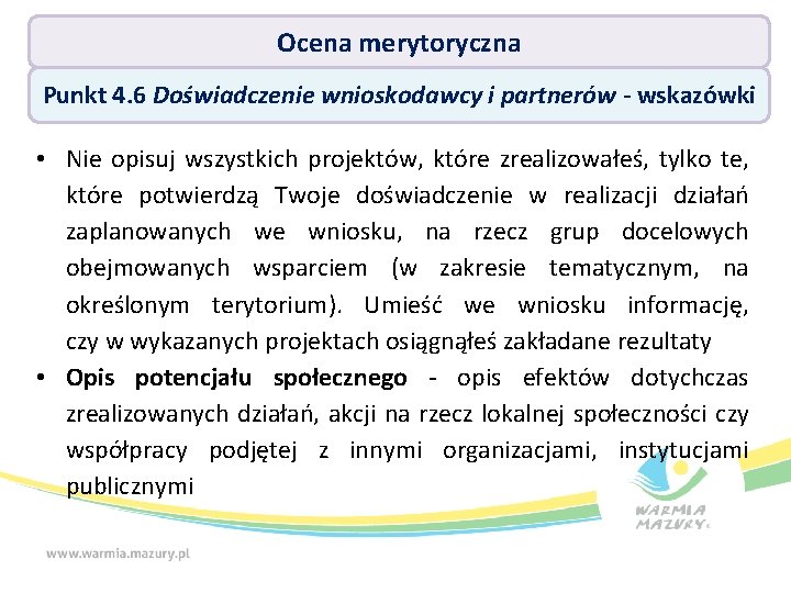 Ocena merytoryczna Punkt 4. 6 Doświadczenie wnioskodawcy i partnerów - wskazówki • Nie opisuj Ocena merytoryczna Punkt 4. 6 Doświadczenie wnioskodawcy i partnerów - wskazówki • Nie opisuj