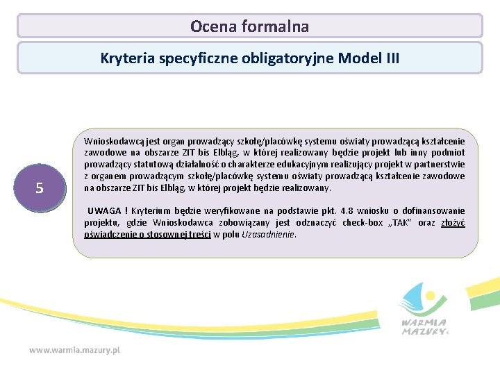 Ocena formalna Kryteria specyficzne obligatoryjne Model III 5 Wnioskodawcą jest organ prowadzący szkołę/placówkę systemu