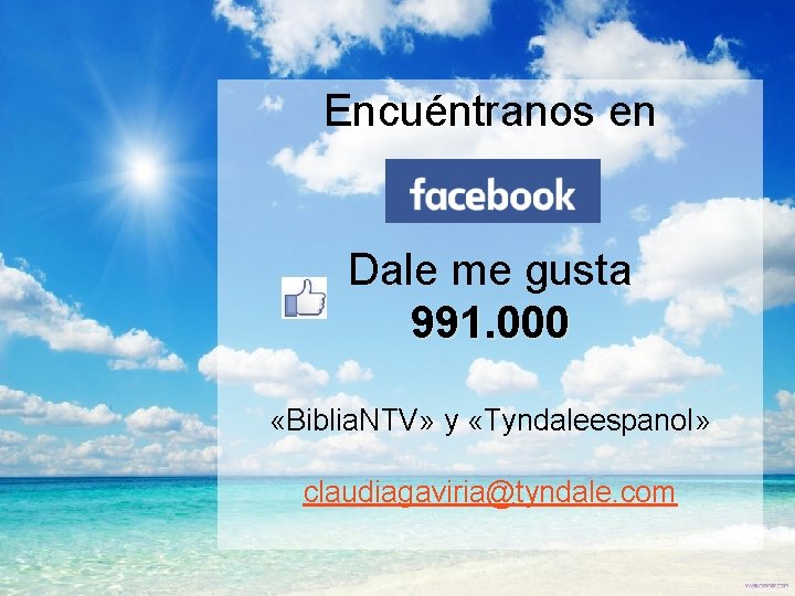 Encuéntranos en Dale me gusta 991. 000 «Biblia. NTV» y «Tyndaleespanol» claudiagaviria@tyndale. com 