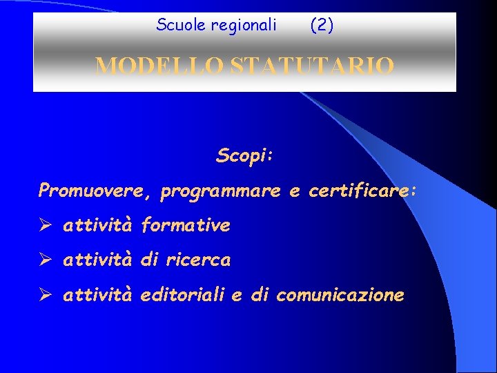 Scuole regionali (2) MODELLO STATUTARIO Scopi: Promuovere, programmare e certificare: Ø attività formative Ø