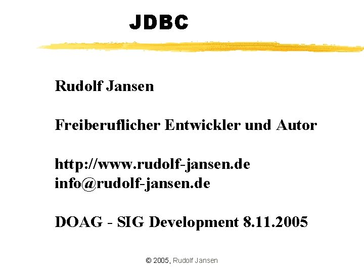 JDBC Rudolf Jansen Freiberuflicher Entwickler und Autor http: //www. rudolf-jansen. de info@rudolf-jansen. de DOAG