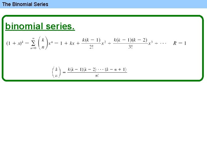 The Binomial Series binomial series. 