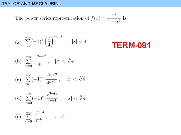 TAYLOR AND MACLAURIN TERM-081 