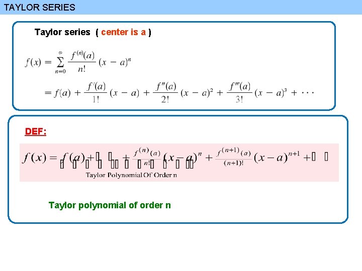 TAYLOR SERIES Taylor series ( center is a ) DEF: Taylor polynomial of order