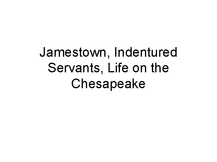 Jamestown, Indentured Servants, Life on the Chesapeake 