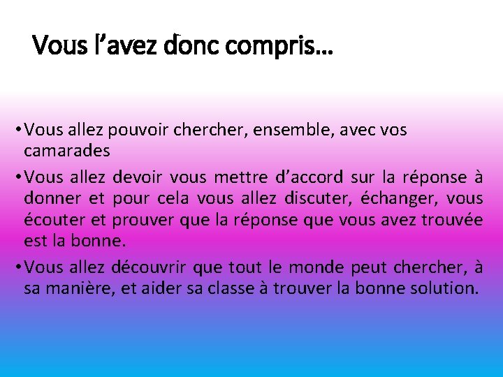 Vous l’avez donc compris… • Vous allez pouvoir cher, ensemble, avec vos camarades •