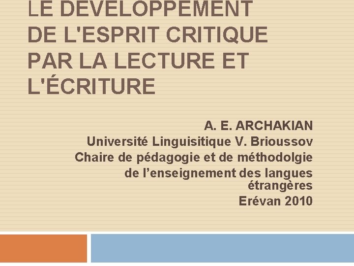 LE DÉVELOPPEMENT DE L'ESPRIT CRITIQUE PAR LA LECTURE ET L'ÉCRITURE A. E. ARCHAKIAN Université