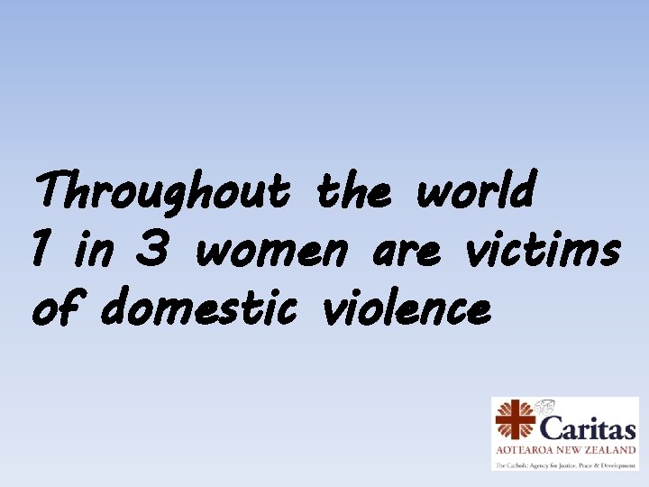 Throughout the world 1 in 3 women are victims of domestic violence 