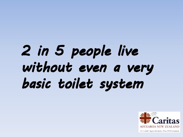 2 in 5 people live without even a very basic toilet system 