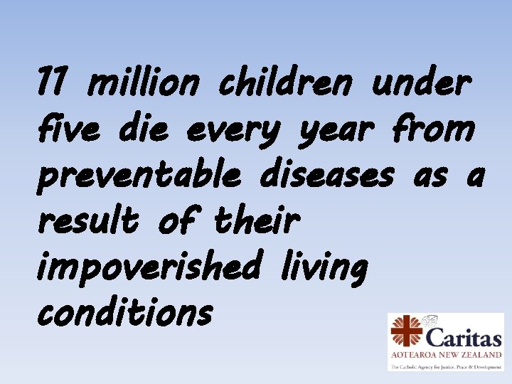 11 million children under five die every year from preventable diseases as a result