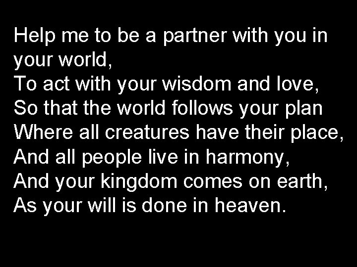 Help me to be a partner with you in your world, To act with