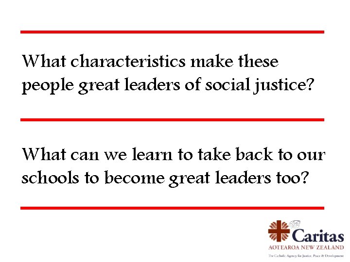 What characteristics make these people great leaders of social justice? What can we learn