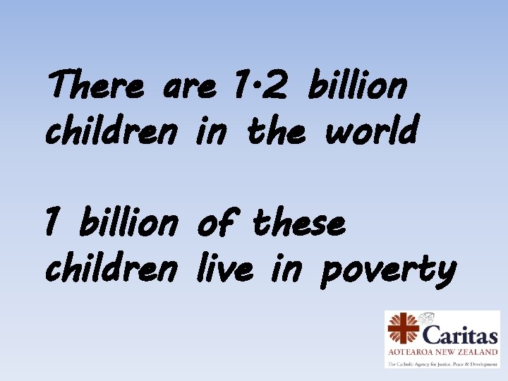 There are 1. 2 billion children in the world 1 billion of these children