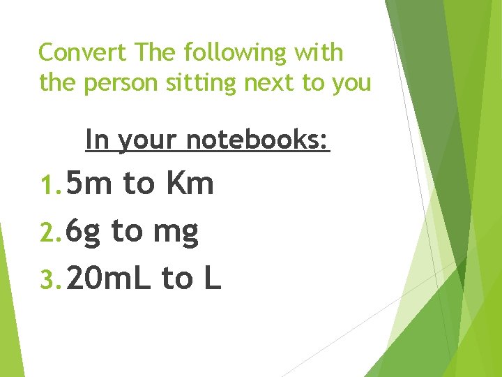 Convert The following with the person sitting next to you In your notebooks: 1.
