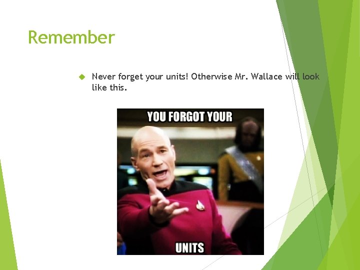 Remember Never forget your units! Otherwise Mr. Wallace will look like this. 
