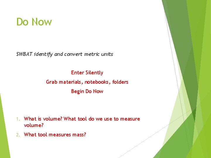 Do Now SWBAT identify and convert metric units Enter Silently Grab materials, notebooks, folders