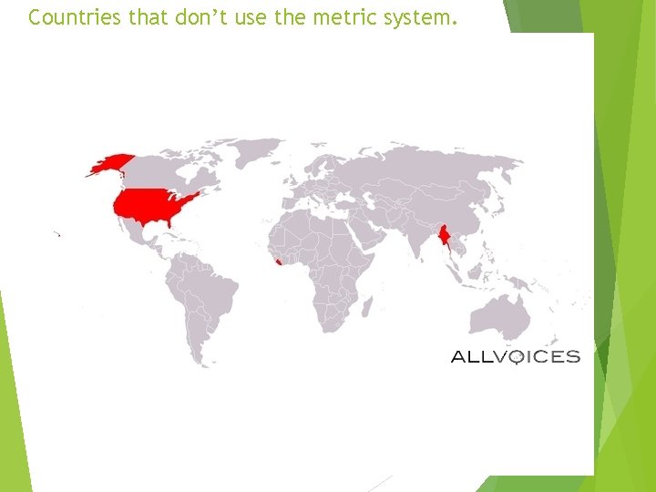Countries that don’t use the metric system. 