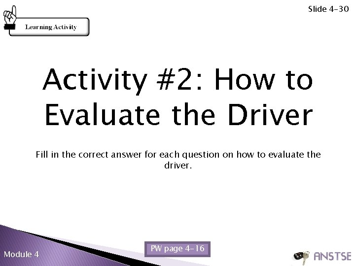 Slide 4 -30 Activity #2: How to Evaluate the Driver Fill in the correct Slide 4 -30 Activity #2: How to Evaluate the Driver Fill in the correct