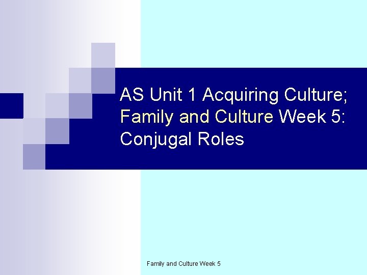 AS Unit 1 Acquiring Culture; Family and Culture Week 5: Conjugal Roles Family and