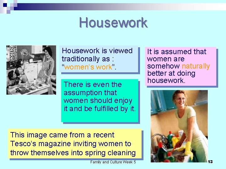 Housework is viewed traditionally as : “women’s work”. There is even the assumption that