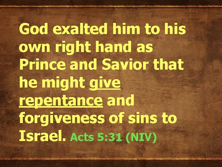 God exalted him to his own right hand as Prince and Savior that he