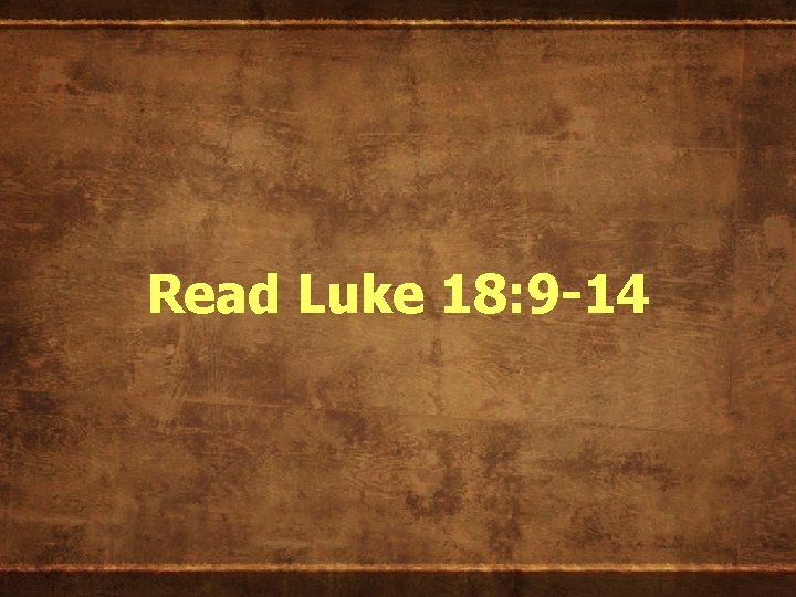 Read Luke 18: 9 -14 