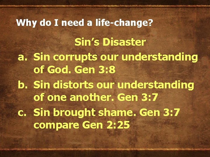 Why do I need a life-change? Sin’s Disaster a. Sin corrupts our understanding of