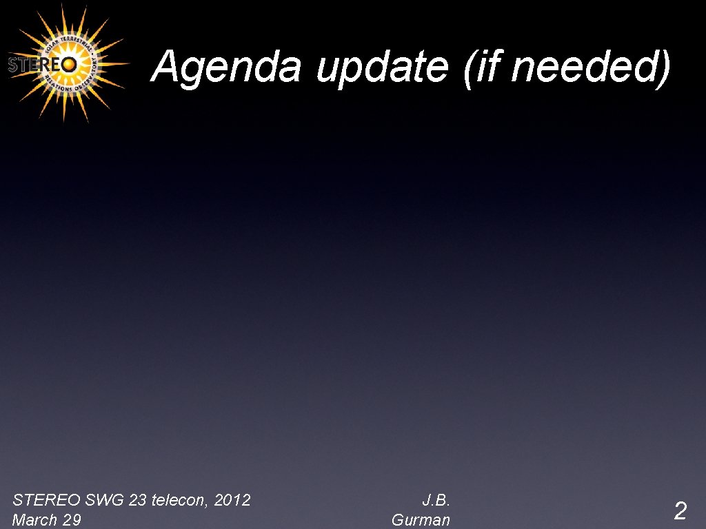 Agenda update (if needed) STEREO SWG 23 telecon, 2012 March 29 J. B. Gurman