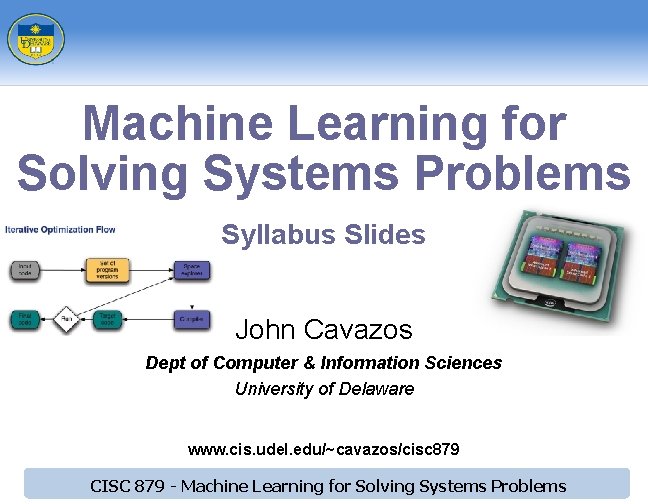 Machine Learning for Solving Systems Problems Syllabus Slides John Cavazos Dept of Computer &