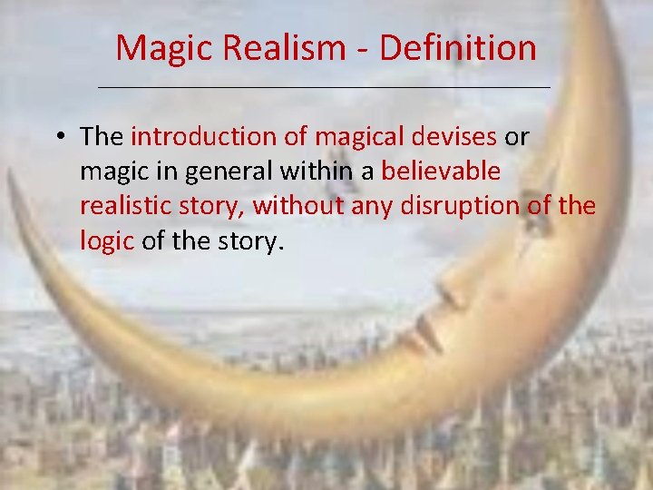 Magic Realism - Definition • The introduction of magical devises or magic in general