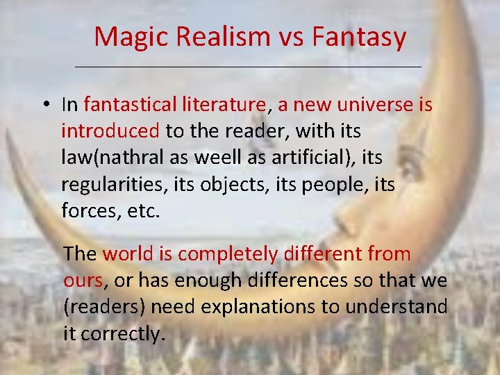 Magic Realism vs Fantasy • In fantastical literature, a new universe is introduced to
