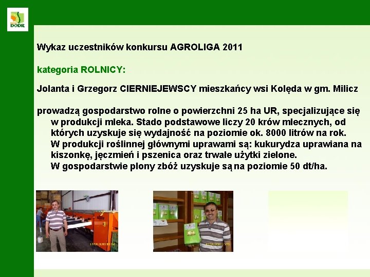 Wykaz uczestników konkursu AGROLIGA 2011 kategoria ROLNICY: Jolanta i Grzegorz CIERNIEJEWSCY mieszkańcy wsi Kolęda