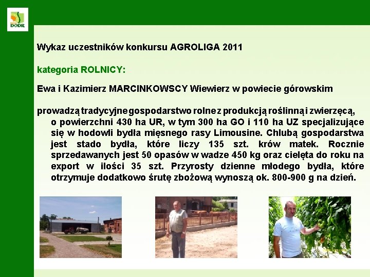 Wykaz uczestników konkursu AGROLIGA 2011 kategoria ROLNICY: Ewa i Kazimierz MARCINKOWSCY Wiewierz w powiecie