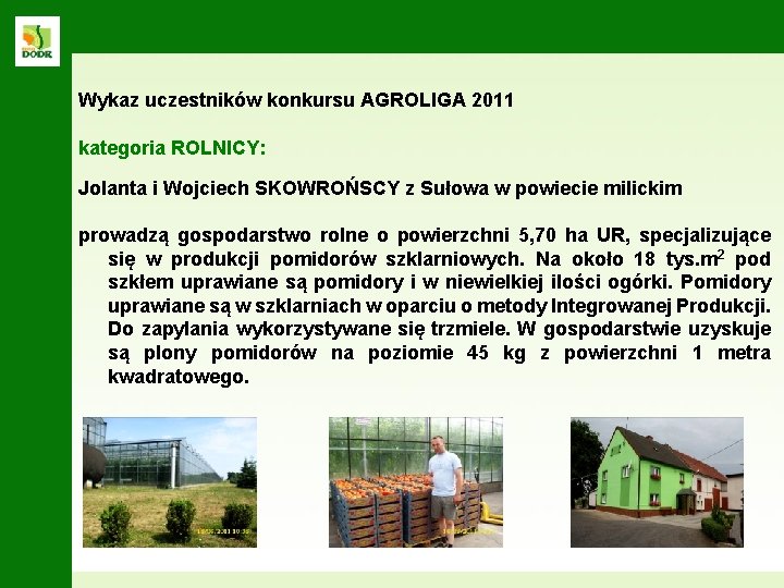 Wykaz uczestników konkursu AGROLIGA 2011 kategoria ROLNICY: Jolanta i Wojciech SKOWROŃSCY z Sułowa w