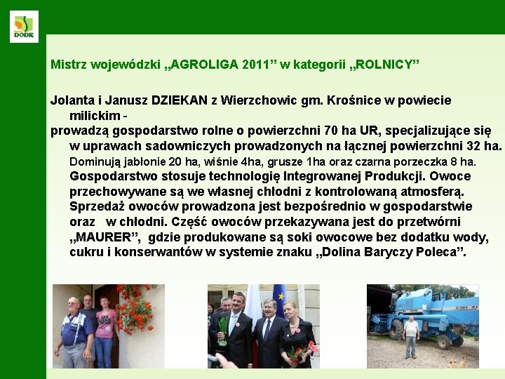 Mistrz wojewódzki „AGROLIGA 2011” w kategorii „ROLNICY” Jolanta i Janusz DZIEKAN z Wierzchowic gm.