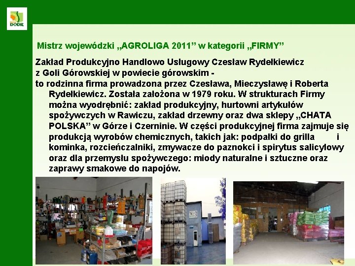 Mistrz wojewódzki „AGROLIGA 2011” w kategorii „FIRMY” Zakład Produkcyjno Handlowo Usługowy Czesław Rydełkiewicz z