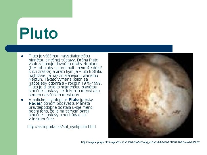 Pluto l l Pluto je väčšinou najvzdialenejšou planétou slnečnej sústavy. Dráha Pluta však zasahuje