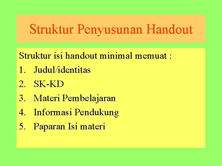 Struktur Penyusunan Handout Struktur isi handout minimal memuat : 1. Judul/identitas 2. SK-KD 3.